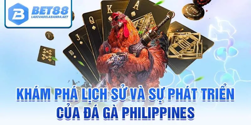 Khám phá lịch sử và sự phát triển của đá gà philippines