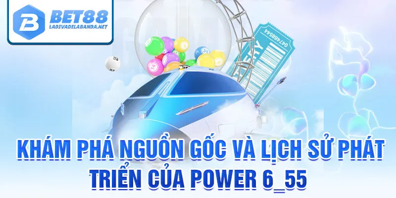 Khám phá nguồn gốc và lịch sử phát triển của power 6/55