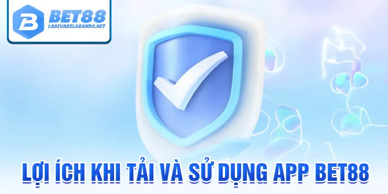 Lợi ích khi tải app bet88 và sử dụng