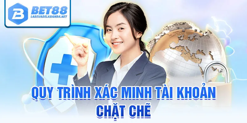 Quy trình xác minh tài khoản chặt chẽ