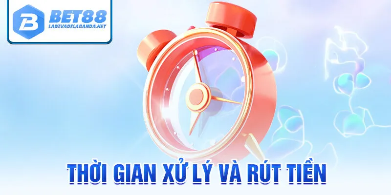 Thời gian xử lý và rút tiền